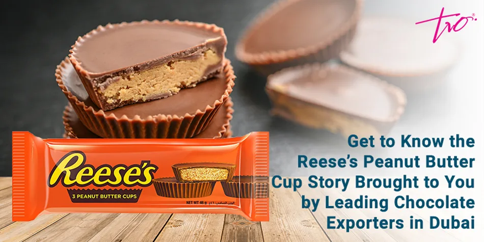 Get to Know the Reese’s Peanut Butter Cup Story Brought to You by Leading Chocolate Exporters in Dubai